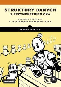 Struktury danych z przymrużeniem oka. Zabawna przygoda z przykładami pachnącymi kawą. Autor: Kubica Jeremy. Multiszop.pl Okładka książki Struktury danych z przymrużeniem oka. Zabawna przygoda z przykładami pachnącymi kawą
