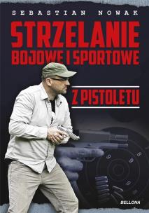 Strzelanie bojowe i sportowe z pistoletu. Autor: Sebastian Nowak. Multiszop.pl Okładka książki Strzelanie bojowe i sportowe z pistoletu