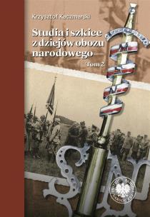 Studia i szkice z dziejów obozu narodowego T.2. Autor: Kaczmarski Krzysztof. Multiszop.pl Okładka książki Studia i szkice z dziejów obozu narodowego T.2