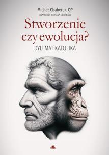 Stworzenie czy ewolucja? Dylemat katolika. Autor: Michał Chaberek OP, Tomasz  Rowiński. Multiszop.pl Okładka książki Stworzenie czy ewolucja? Dylemat katolika
