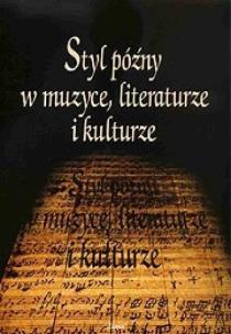 Styl późny w muzyce, literaturze i kulturze. Autor:   Praca zbiorowa. Multiszop.pl Okładka książki Styl późny w muzyce, literaturze i kulturze