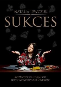 Sukces. Rozmowy z ludźmi od bezdomnych.... Autor: Lewczuk Natalia. Multiszop.pl Okładka książki Sukces. Rozmowy z ludźmi od bezdomnych...