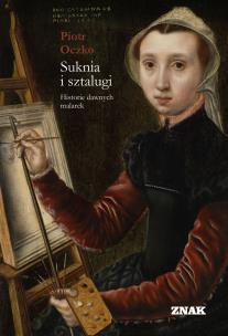 Suknia i sztalugi. Historie dawnych malarek. Autor: Oczko Piotr. Multiszop.pl Okładka książki Suknia i sztalugi. Historie dawnych malarek