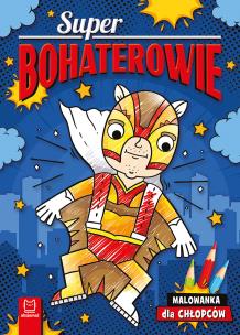 Superbohaterowie. Malowanka dla chłopców. Autor: Bator Agnieszka. Multiszop.pl Okładka książki Superbohaterowie. Malowanka dla chłopców