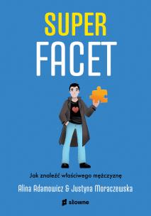 Superfacet. Jak znaleźć właściwego mężczyznę. Autor: Alina Adamowicz, JUSTYNA MORACZEWSKA. Multiszop.pl Okładka książki Superfacet. Jak znaleźć właściwego mężczyznę