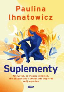 Suplementy. Wszystko, co musisz wiedzieć... Autor: Paulina Ihnatowicz. Multiszop.pl Okładka książki Suplementy. Wszystko, co musisz wiedzieć..
