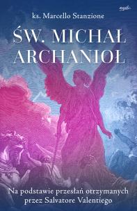 Św. Michał Archanioł. Na podstawie przesłań otrzymanych przez Salvatore Valentiego wyd. 2023. Autor: Marcello Stanzione. Multiszop.pl Okładka książki Św. Michał Archanioł. Na podstawie przesłań otrzymanych przez Salvatore Valentiego wyd. 2023