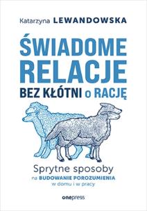 Okładka książki Świadome relacje, bez kłótni o rację. Sprytne sposoby na budowanie porozumienia w domu i w pracy
