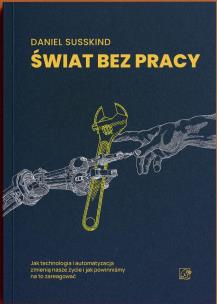 Okładka książki Świat bez pracy. Jak technologia i automatyzacja zmienią nasze życie i jak powinniśmy na to zareagować