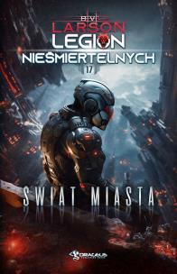 Świat Miasta. Legion Nieśmiertelnych. Tom 17. Autor: Larson B.V.. Multiszop.pl Okładka książki Świat Miasta. Legion Nieśmiertelnych. Tom 17