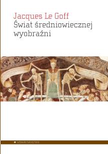Świat średniowiecznej wyobraźni. Autor: Le Goff Jacques. Multiszop.pl Okładka książki Świat średniowiecznej wyobraźni