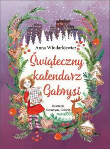 Świąteczny kalendarz Gabrysi. Autor: Anna Włodarkiewicz. Multiszop.pl Okładka książki Świąteczny kalendarz Gabrysi