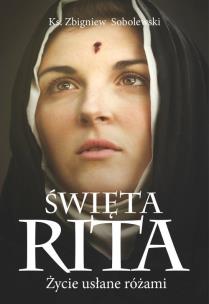 Święta Rita. Życie usłane różami w.2. Autor: ks. Zbigniew Sobolewski. Multiszop.pl Okładka książki Święta Rita. Życie usłane różami w.2
