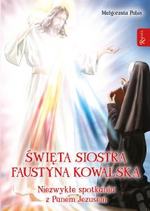 Święta siostra Faustyna Kowalska, Niezwykłe spotkania z Panem Jezusem. Autor: Pabis Małgorzata. Multiszop.pl Okładka książki Święta siostra Faustyna Kowalska, Niezwykłe spotkania z Panem Jezusem