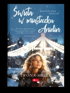 Święta w miasteczku Anielin. Autor: Mejza Iwona. Multiszop.pl Okładka książki Święta w miasteczku Anielin