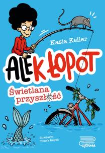 Świetlana przyszłość. Ale(k) Łopot. Tom 1. Autor: Kasia Keller. Multiszop.pl Okładka książki Świetlana przyszłość. Ale(k) Łopot. Tom 1