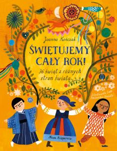Świętujemy cały rok! 36 świąt z różnych stron świata. Autor: Joanna Kończak. Multiszop.pl Okładka książki Świętujemy cały rok! 36 świąt z różnych stron świata