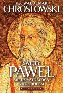 Święty Paweł. Biografia. Między Synagogą a Kościołem (wyd. 3 uzupełnione). Autor: ks.Waldemar Chrostowski. Multiszop.pl Okładka książki Święty Paweł. Biografia. Między Synagogą a Kościołem (wyd. 3 uzupełnione)