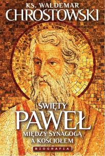 Święty Paweł. Biografia. Między Synagogą a Kościołem. Autor: ks.Waldemar Chrostowski. Multiszop.pl Okładka książki Święty Paweł. Biografia. Między Synagogą a Kościołem
