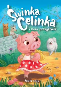 Świnka Celinka i nowi przyjaciele. Autor: Żaklin Hejła. Multiszop.pl Okładka książki Świnka Celinka i nowi przyjaciele