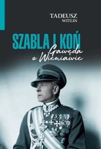 Szabla i koń. Gawęda o Wieniawie. Autor: Tadeusz Wittlin. Multiszop.pl Okładka książki Szabla i koń. Gawęda o Wieniawie