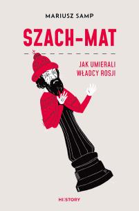 Szach-mat. Jak umierali władcy Rosji. Autor: Samp Mariusz. Multiszop.pl Okładka książki Szach-mat. Jak umierali władcy Rosji