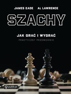 Szachy. Jak grać i wygrać. Praktyczny przewodnik. Autor: James Eade, Lawrence Al. Multiszop.pl Okładka książki Szachy. Jak grać i wygrać. Praktyczny przewodnik