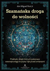 Szamańska droga do wolności. Autor: Don Miguel Jr. Ruiz. Multiszop.pl Okładka książki Szamańska droga do wolności
