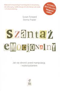 Szantaż emocjonalny Jak się obronić przed manipulacją i wykorzystaniem. Autor: Donna Frazier, Susan Forward. Multiszop.pl Okładka książki Szantaż emocjonalny Jak się obronić przed manipulacją i wykorzystaniem