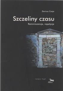 Szczeliny czasu. Reminiscencje, repetycje. Autor: Czaja Dariusz. Multiszop.pl Okładka książki Szczeliny czasu. Reminiscencje, repetycje