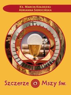 Szczerze o Mszy św.. Autor: Adrianna Sierocińska, Marcin Kołodziej. Multiszop.pl Okładka książki Szczerze o Mszy św.