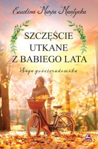 Szczęście utkane z babiego lata. Saga gościeradowska. Tom 2. Autor: Mantycka  Ewelina Maria. Multiszop.pl Okładka książki Szczęście utkane z babiego lata. Saga gościeradowska. Tom 2