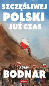 Szczęsliwej Polski już czas. Autor: Bodnar Adam. Multiszop.pl Okładka książki Szczęsliwej Polski już czas