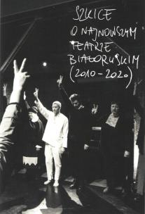 Okładka książki Szkice o najnowszym teatrze białoruskim (2010-2020)