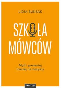Szkoła Mówców. Myśl i prezentuj inaczej niż wszyscy. Autor: LIDIA BUKSAK. Multiszop.pl Okładka książki Szkoła Mówców. Myśl i prezentuj inaczej niż wszyscy