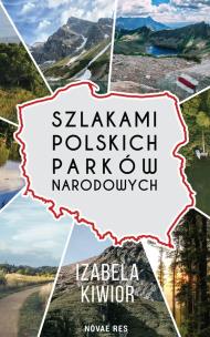 Szlakami Polskich Parków Narodowych. Autor: Izabela Kiwior. Multiszop.pl Okładka książki Szlakami Polskich Parków Narodowych