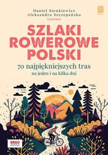 Okładka książki Szlaki rowerowe Polski. 70 najpiękniejszych tras na jeden i na kilka dni