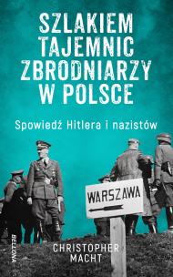 Szlakiem tajemnic zbrodniarzy w Polsce. Autor: Christopher Macht. Multiszop.pl Okładka książki Szlakiem tajemnic zbrodniarzy w Polsce