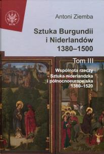 Okładka książki Sztuka Burgundii i Niderlandów 1380-1500. Tom 3: Wspólnota rzeczy: sztuka niderlandzka i północnoeuropejska