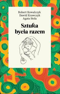 Sztuka bycia razem. Autor: Kowalczyk Robert, Dawid Krawczyk, Stola Agata. Multiszop.pl Okładka książki Sztuka bycia razem