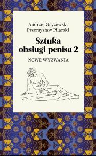Sztuka obsługi penisa 2 Nowe wyzwania. Autor: Andrzej Gryżewski, Przemysław Pilarski. Multiszop.pl Okładka książki Sztuka obsługi penisa 2 Nowe wyzwania