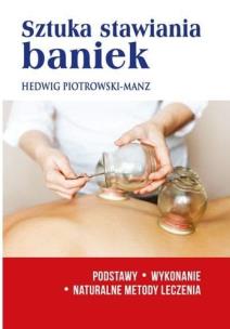 Sztuka stawiania baniek. Podstawy, wykonanie. Autor: Hedwig Piotrowski-Manz. Multiszop.pl Okładka książki Sztuka stawiania baniek. Podstawy, wykonanie
