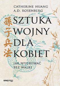 Sztuka wojny dla kobiet. Jak wygrywać bez walki. Autor: Catherine Huang, A.D. Rosenberg. Multiszop.pl Okładka książki Sztuka wojny dla kobiet. Jak wygrywać bez walki