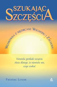 Okładka książki Szukając szczęścia. Wędrówka z mędrcami Wschodu i Zachodu