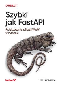 Szybki jak FastAPI. Projektowanie aplikacji WWW w Pythonie. Autor: Bill Lubanovic. Multiszop.pl Okładka książki Szybki jak FastAPI. Projektowanie aplikacji WWW w Pythonie