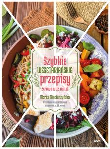Szybkie wegetariańskie przepisy. Zdrowo w 15 minut. Autor: Marta Maciurzyńska. Multiszop.pl Okładka książki Szybkie wegetariańskie przepisy. Zdrowo w 15 minut