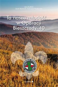 Ta nasza młodość... w Operacji Bieszczady-40. Autor: Jerzy Kudlicki, Jacek Wachnicki, Paszko Katarzyna. Multiszop.pl Okładka książki Ta nasza młodość... w Operacji Bieszczady-40