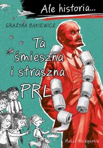 Ta śmieszna i straszna PRL. Ale historia... wyd. 2. Autor: Grażyna Bąkiewicz. Multiszop.pl Okładka książki Ta śmieszna i straszna PRL. Ale historia... wyd. 2