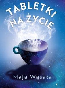Tabletki na życie. Autor: MAJA WĄSAŁA. Multiszop.pl Okładka książki Tabletki na życie