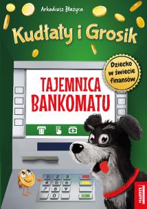 Tajemnica bankomatu. Kudłaty i Grosik. Autor: Arkadiusz Błażyca. Multiszop.pl Okładka książki Tajemnica bankomatu. Kudłaty i Grosik